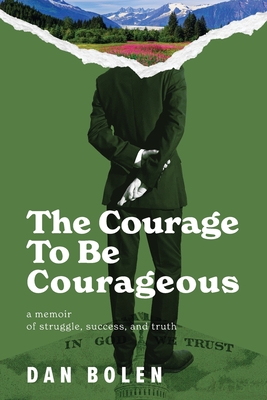 The Courage To Be Courageous: A memoir of struggle, success, and truth - Bolen, Dan, and Napoleon, Landon J