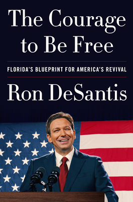The Courage to Be Free: Florida's Blueprint for America's Revival - DeSantis, Ron