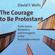 The Courage to Be Protestant Lib/E: Truth-Lovers, Marketers, and Emergents in the Postmodern World
