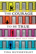 The Courage To Be True: Set Your Best Self Free