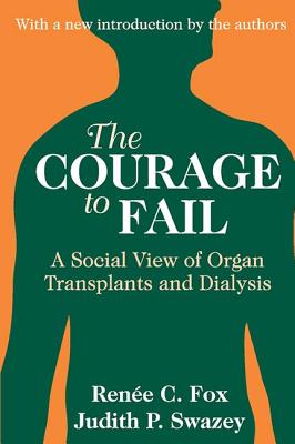 The Courage to Fail: A Social View of Organ Transplants and Dialysis - Swazey, Judith P (Editor)