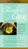 The Courage to Give: Inspiring Stories of People Who Triumphed Over Tragedy to Make a Difference in the World