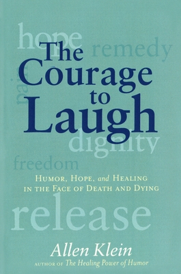 The Courage to Laugh: Humor, Hope, and Healing in the Face of Death and Dying - Klein, Allen