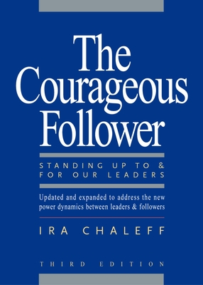 The Courageous Follower: Standing Up to and for Our Leaders - Chaleff, Ira