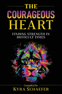 The Courageous Heart: Finding Strength in Difficult Times