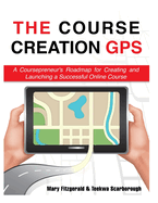 The Course Creation GPS: A Coursepreneur's Roadmap for Creating and Launching a Successful Online Course