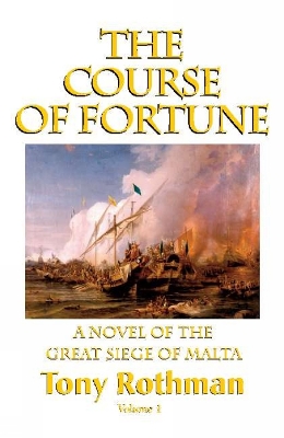 The Course of Fortune: A Novel of the Great Siege of Malta - Rothman, Tony