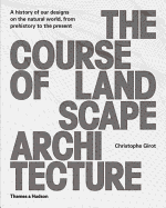 The Course of Landscape Architecture: A History of Our Designs on the Natural World, from Prehistory to the Present