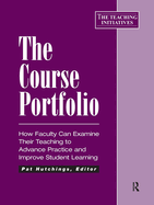 The Course Portfolio: How Faculty Can Examine Their Teaching to Advance Practice and Improve Student Learning