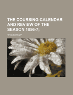 The Coursing Calendar and Review of the Season 1856-7;