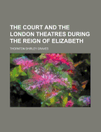 The Court and the London Theatres During the Reign of Elizabeth