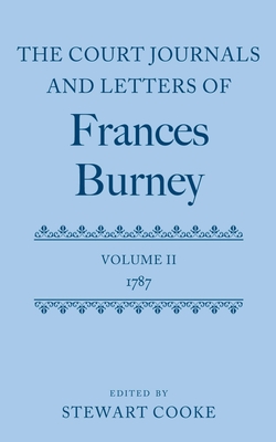 The Court Journals and Letters of Frances Burney: Volume II: 1787 - Cooke, Stewart (Editor)