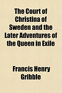 The Court of Christina of Sweden and the Later Adventures of the Queen in Exile