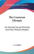 The Courtezan Olympia: An Intimate Survey Of Artists And Their Mistress-Models