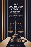 The Courtroom Actor's Blueprint: Master Legal Drama with Authenticity and Power