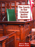 The Courts in Our Criminal Justice System - Meyer, Jon'a F, and Grant, Diana R, Dr.