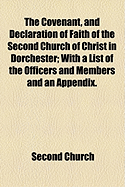 The Covenant, and Declaration of Faith of the Second Church of Christ in Dorchester; With a List of the Officers and Members and an Appendix.