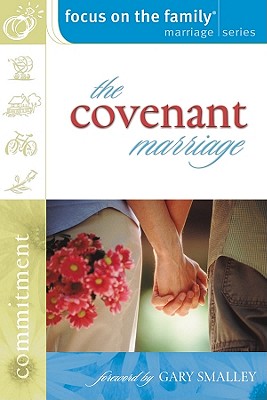 The Covenant Marriage - Focus on the Family (Creator), and Smalley, Gary, Dr. (Foreword by)