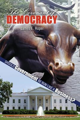 The Covenant of Democracy: Should Government Be Run Like a Business? - Roper, James