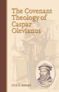 The Covenant Theology of Caspar Olevianus