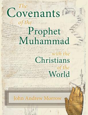 The Covenants of the Prophet Muhammad with the Christians of the World - Morrow, John a, and Upton, Charles (Foreword by)