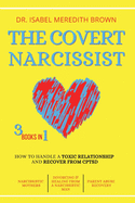 The Covert Narcissist: 3 Books in 1 - How to Handle a Toxic Relationship and Recover from CPTSD - Narcissistic Mothers, Divorcing & Healing from a Narcissistic Man, Partner Abuse Recovery.