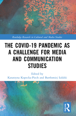 The Covid-19 Pandemic as a Challenge for Media and Communication Studies - Kopecka-Piech, Katarzyna (Editor), and Ldzki, Bartlomiej (Editor)