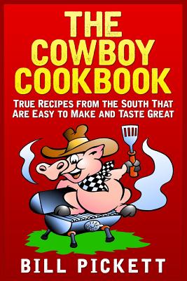 The Cowboy Cookbook: True Recipes from the South That Are Easy to Make and Taste Great - Pickett, Bill
