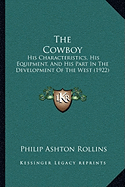 The Cowboy: His Characteristics, His Equipment, And His Part In The Development Of The West (1922)