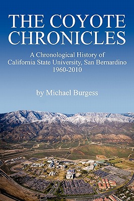 The Coyote Chronicles: A Chronological History of California State University, San Bernardino, 1960-2010 - Burgess, Michael, Dr.