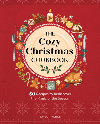 The Cozy Christmas Cookbook: 50 Recipes to Rediscover the Magic of the Season - Vance, Taylor