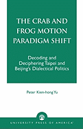 The Crab and Frog Motion Paradigm Shift: Decoding and Deciphering Taipei and Beijing's Dialectical Politics