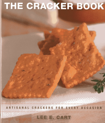 The Cracker Book: Artisanal Crackers for Every Occasion - Cart, Lee E
