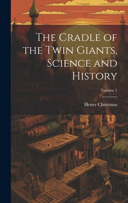 The Cradle of the Twin Giants, Science and History; Volume 1 - Christmas, Henry 1811-1868