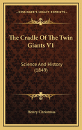 The Cradle of the Twin Giants V1: Science and History (1849)