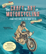 The Craft and Art of Motorcycling: From First Ride to the Road Ahead - Fundamental Riding Skills, Road-Riding Strategy, Scooter Notes, Gear and Bike Guide