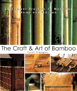 The Craft & Art of Bamboo: 30 Elegant Projects to Make for Home and Garden - Stangler, Carol