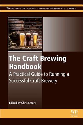 The Craft Brewing Handbook: A Practical Guide to Running a Successful Craft Brewery - Smart, Chris, PhD (Editor)