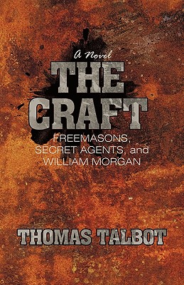 The Craft: Freemasons, Secret Agents, and William Morgan - Talbot, Thomas