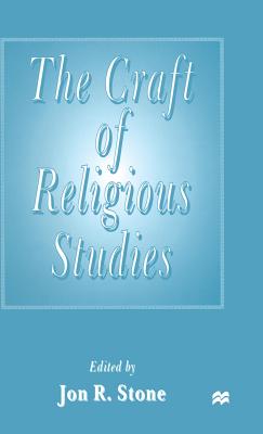 The Craft of Religious Studies - Stone, Jon R. (Editor)