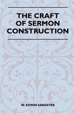The Craft Of Sermon Construction - Sangster, W Edwin