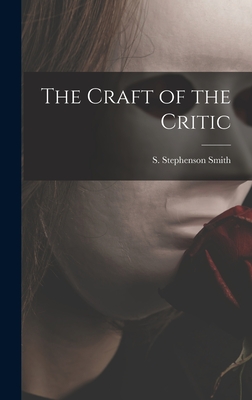 The Craft of the Critic - Smith, S Stephenson (Samuel Stephens (Creator)