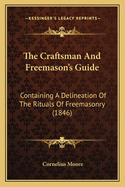 The Craftsman And Freemason's Guide: Containing A Delineation Of The Rituals Of Freemasonry (1846)