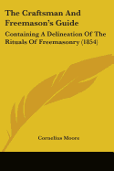 The Craftsman And Freemason's Guide: Containing A Delineation Of The Rituals Of Freemasonry (1854)