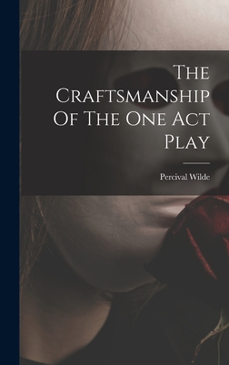 The Craftsmanship Of The One Act Play - Wilde, Percival