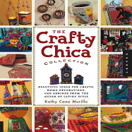 The Crafty Chica Collection: Beautiful Ideas for Crafts, Home Decorations and Shrines from the Queen of Latina Style