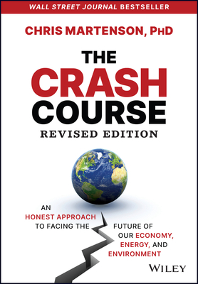 The Crash Course - An Honest Approach to Facing the Future of Our Economy, Energy, and Environment , Revised Edition - Martenson, C