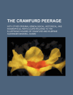 The Crawfurd Peerage: With Other Original Genealogical, Historical, and Biographical Particulars Relating to the Illustrious Houses of Crawfurd and Kilbirnie