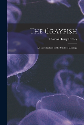 The Crayfish: an Introduction to the Study of Zoology - Huxley, Thomas Henry 1825-1895