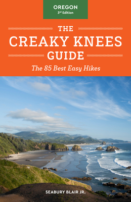 The Creaky Knees Guide Oregon, 3rd Edition: The 85 Best Easy Hikes - Blair, Seabury